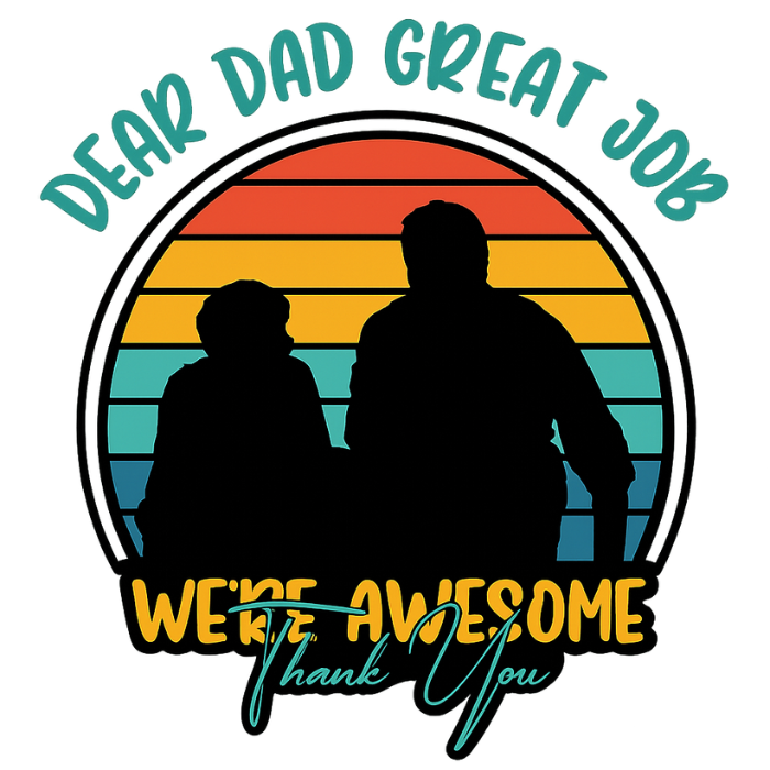 Dear Dad We're Awesome - 11" x 12" DTF Transfer Ready To Press